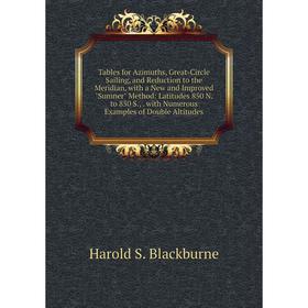 

Книга Tables for Azimuths, Great-Circle Sailing, and Reduction to the Meridian, with a New and Improved Sumner Method
