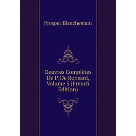 

Книга Oeuvres complètes De P De Ronsard, Volume 5