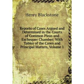 

Книга Reports of Cases Argued and Determined in the Courts of Common Pleas and Exchequer Chamber: With Tables of the Cases and Principal Matters, Volu