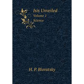 

Книга Isis Unveiled Volume 1. Science
