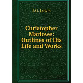 

Книга Christopher Marlowe: Outlines of His Life and Works
