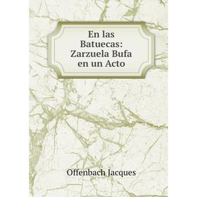

Книга En las Batuecas: Zarzuela Bufa en un Acto