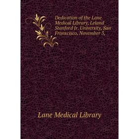 

Книга Dedication of the Lane Medical Library, Leland Stanford Jr. University, San Franscisco, November 3