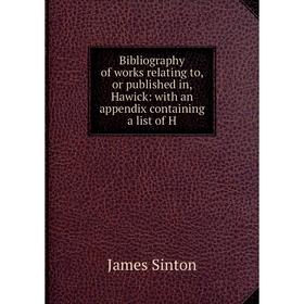 

Книга Bibliography of works relating to, or published in, Hawick: with an appendix containing a list of H