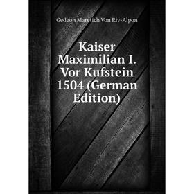 

Книга Kaiser Maximilian I. Vor Kufstein 1504