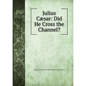 

Книга Julius Cæsar: Did He Cross the Channel