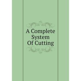 

Книга A Complete System Of Cutting