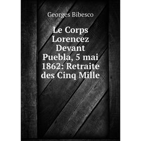 

Книга Le Corps Lorencez Devant Puebla, 5 mai 1862: Retraite des Cinq Mille