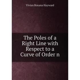 

Книга The Poles of a Right Line with Respect to a Curve of Order n