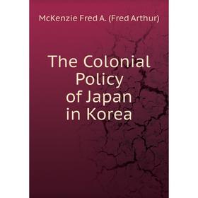 

Книга The Colonial Policy of Japan in Korea