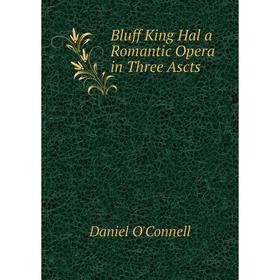 

Книга Bluff King Hal a Romantic Opera in Three Ascts