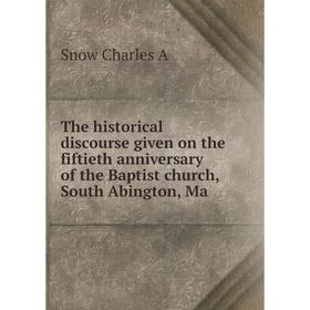 

Книга The historical discourse given on the fiftieth anniversary of the Baptist church, South Abington, Ma