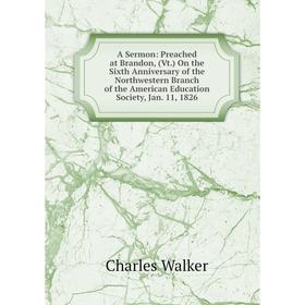 

Книга A Sermon: Preached at Brandon, (Vt.) On the Sixth Anniversary of the Northwestern Branch of the American Education Society, Jan. 11, 1826