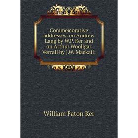 

Книга Commemorative addresses: on Andrew Lang by W.P. Ker and on Arthur Woollgar Verrall by J.W. Mackail