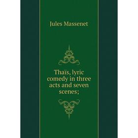 

Книга Thaïs, lyric comedy in three acts and seven scenes