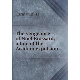 

Книга The vengeance of Noel Brassard; a tale of the Acadian expulsion