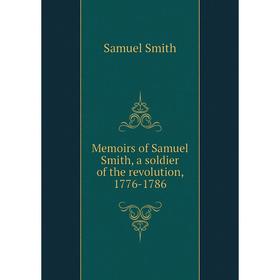 

Книга Memoirs of Samuel Smith, a soldier of the revolution, 1776-1786