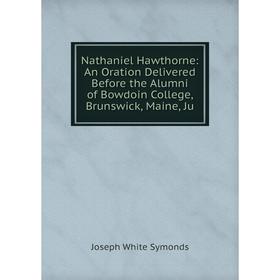 

Книга Nathaniel Hawthorne: An Oration Delivered Before the Alumni of Bowdoin College, Brunswick, Maine