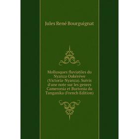 

Книга Mollusques fluviatiles du Nyanza Oukéréwe (Victoria-Nyanza) Suivis d'une note sur les genres Cameronia et Burtonia du Tanganika