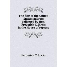 

Книга The flag of the United States: address delivered by Hon. Frederick C. Hicks in the House of represe