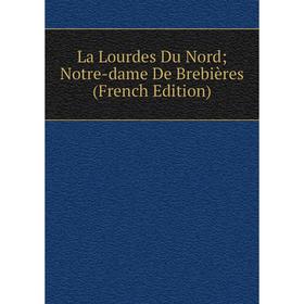 

Книга La Lourdes Du Nord; Notre-dame De Brebières