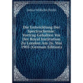

Книга Die Entwicklung Der Spectrochemie: Vortrag Gehalten Vor Der Royal Institution Zu London Am 26. Mai 1905 (German Edition)