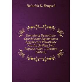 

Книга Sammlung Demotisch-Griechischer Eigennamen Ägyptischer Privatleute Aus Inschriften Und Papyrusrollen. (German Edition)