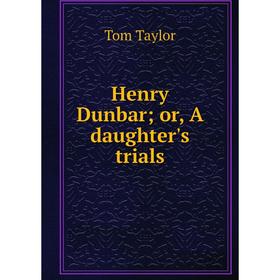 

Книга Henry Dunbar; or, A daughter's trials