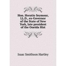 

Книга Hon. Horatio Seymour, LL.D., ex-Governor of the State of New York, late president of the Oneida Hist