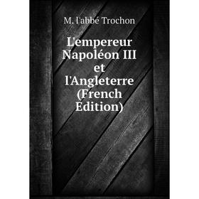 

Книга L'empereur Napoléon III et l'Angleterre