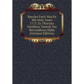 

Книга Species Facti Was Es Mit Dem Anno 1715 Zu Thurnau Verübten Tumult Vor Bewandtnus Habe (German Edition)