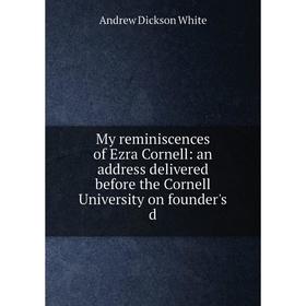 

Книга My reminiscences of Ezra Cornell: an address delivered before the Cornell University on founder's