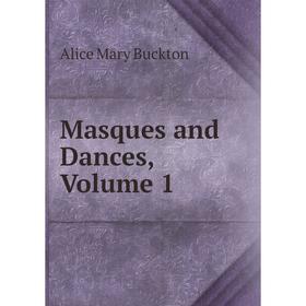 

Книга Masques and Dances, Volume 1