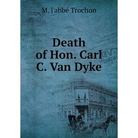 

Книга Death of Hon. Carl C. Van Dyke