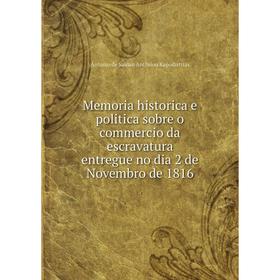 

Книга Memoria historica e politica sobre o commercio da escravatura entregue no dia 2 de Novembro de 1816