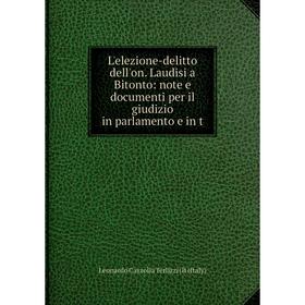 

Книга L'elezione-delitto dell'on Laudisi a Bitonto: note e documenti per il giudizio in parlamento