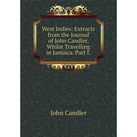 

Книга West Indies: Extracts from the Journal of John Candler, Whilst Travelling in Jamaica. Part I.