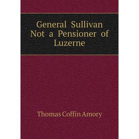 

Книга General Sullivan Not a Pensioner of Luzerne