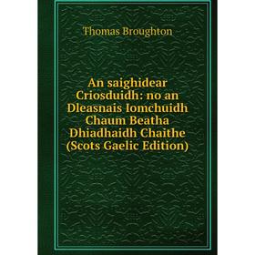 

Книга An saighidear Criosduidh: no an Dleasnais Iomchuidh Chaum Beatha Dhiadhaidh Chaithe (Scots Gaelic Edition)