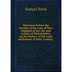 

Книга Discourse before the Society of the sons of New England of the city and county of Philadelphia, on the history of the early settlement of their