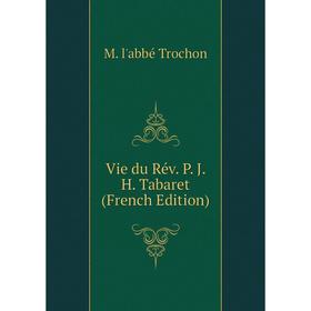 

Книга Vie du Rév. P. J. H. Tabaret (French Edition)