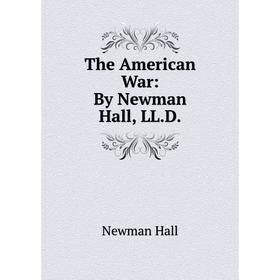 

Книга The American War: By Newman Hall, LL.D.