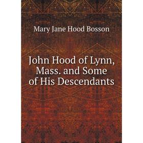 

Книга John Hood of Lynn, Mass. and Some of His Descendants