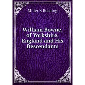

Книга William Bowne, of Yorkshire, England and His Descendants