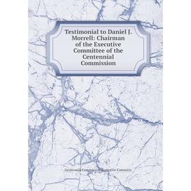 

Книга Testimonial to Daniel J. Morrell: Chairman of the Executive Committee of the Centennial Commission