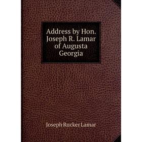 

Книга Address by Hon. Joseph R. Lamar of Augusta Georgia