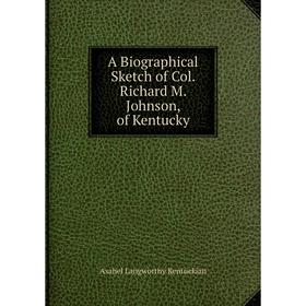 

Книга A Biographical Sketch of Col. Richard M. Johnson, of Kentucky