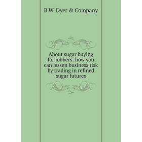 

Книга About sugar buying for jobbers: how you can lessen business risk by trading in refined sugar futures