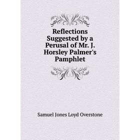 

Книга Reflections Suggested by a Perusal of Mr. J. Horsley Palmer's Pamphlet