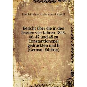 

Книга Bericht über die in den letzten vier Jahren 1845, 46, 47 und 48 zu Constantionopel gedruckten und li (German Edition)